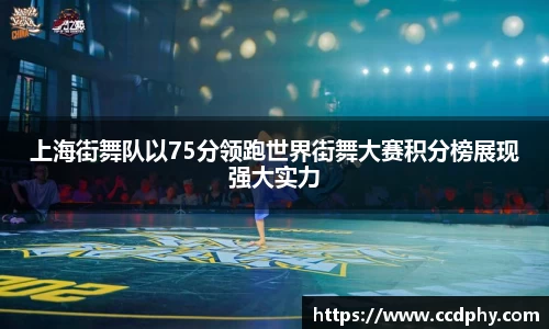 上海街舞队以75分领跑世界街舞大赛积分榜展现强大实力