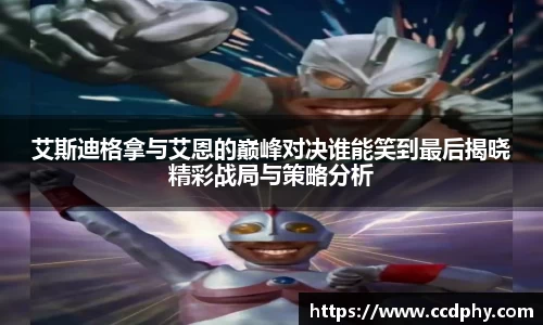 艾斯迪格拿与艾恩的巅峰对决谁能笑到最后揭晓精彩战局与策略分析