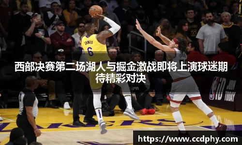 西部决赛第二场湖人与掘金激战即将上演球迷期待精彩对决